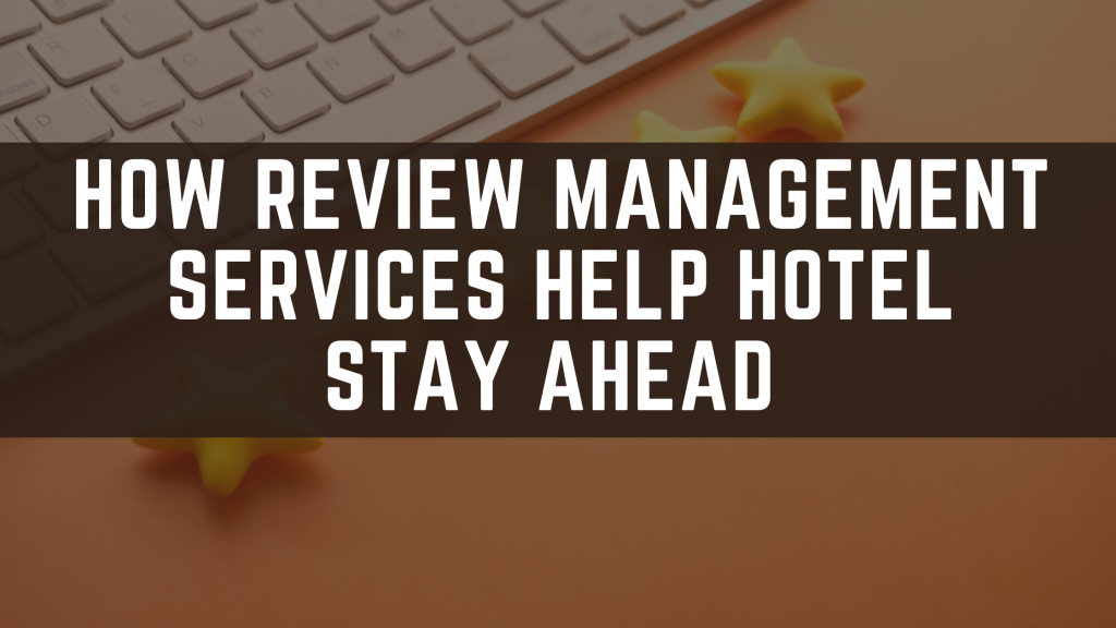 How Review Management Services Help Hotel Stay Ahead